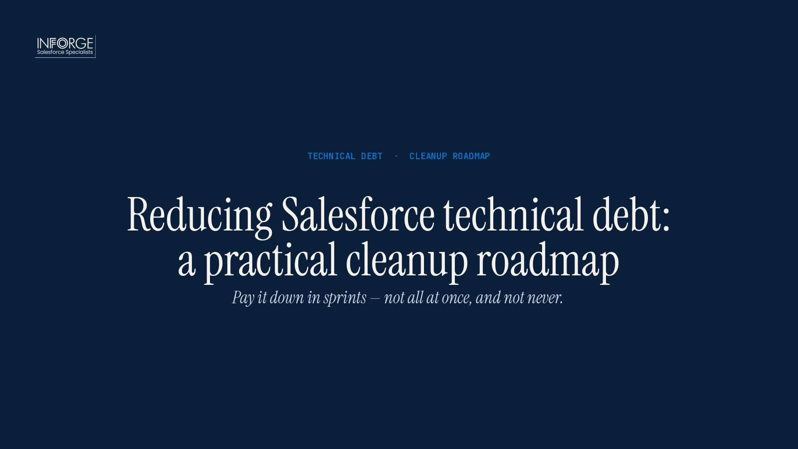 Reducing Salesforce Technical Debt: A Practical Cleanup Roadmap for Admins