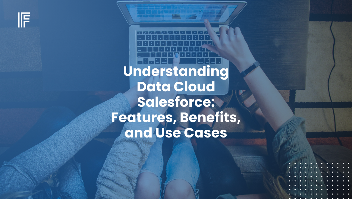 Understanding Data Cloud Salesforce: Features, Benefits, and Use Cases
